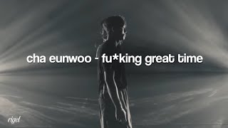 cha eunwoo (astro) - Fu*king Great Time [sub. español]