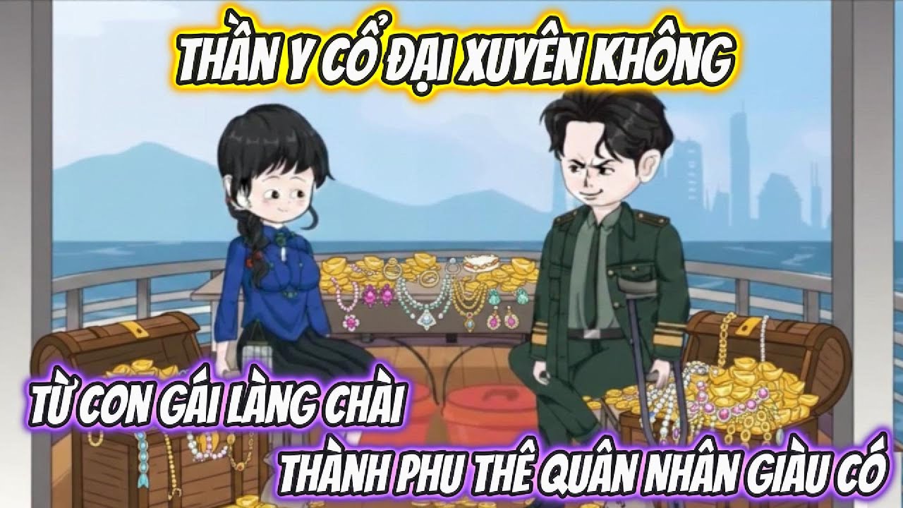 Thần Y Cổ Đại Xuyên Không, Từ Con Gái Làng Chài Thành Phu Thê Quân Nhân GIàu Có Full