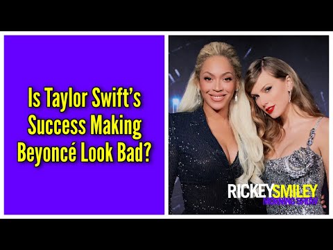 Is Taylor Swift’s Success Making Beyoncé Look Bad?