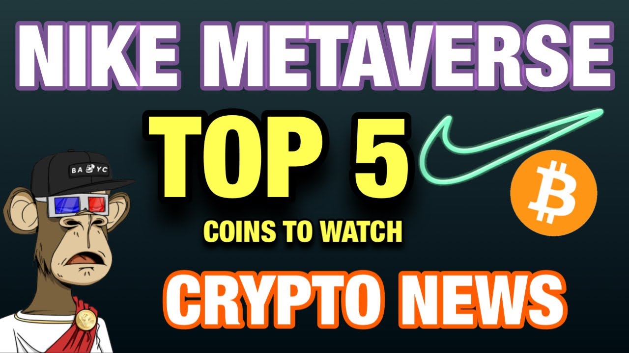 JUST DO IT NIKE METAVERSE; TOP 5 COINS TO WATCH; CRYPTO NEWS
