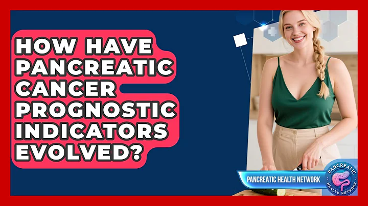 How Have Pancreatic Cancer Prognostic Indicators Evolved? - Pancreatic Health Network