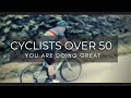 CYCLISTS OVER 50: YOU ARE DOING GREAT