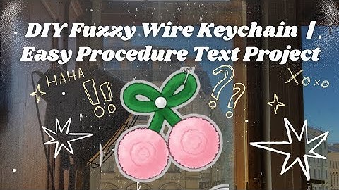 How to Make a Fuzzy Wire Keychain | Procedure Text Project