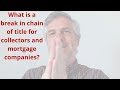 What is a break in chain of title for collectors and mortgage companies?