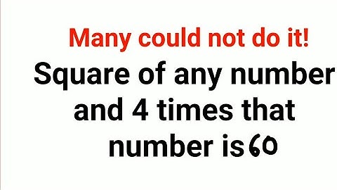 Square of any number and 4 times that number is 60. Many could not find the number! Can you?