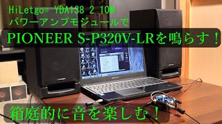 HiLetgo® YDA138 2 10Wパワーアンプモジュールで PIONEER S-P320V-LRを鳴らす！箱庭的に音を楽しむ！