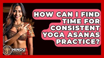 How Can I Find Time For Consistent Yoga Asanas Practice? - Hindu Enlightenment Journey