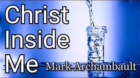 Christ Inside Me-  Mark Archambault