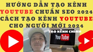 HƯỚNG DẪN TẠO KÊNH YOUTUBE CHUẨN SEO 2024 | CÁCH TẠO KÊNH YOUTUBE CHO NGƯỜI MỚI 2024