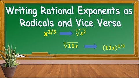 WRITING RATIONAL EXPONENT AS RADICALS AND VICE VERSA