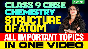 Class 9 CBSE Chemistry | Chapter: Structure of Atom / All Important Topics | Xylem Class 9 CBSE