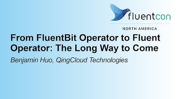 From FluentBit Operator to Fluent Operator: The Long Way to Come- Benjamin Huo, QingCloud Tech