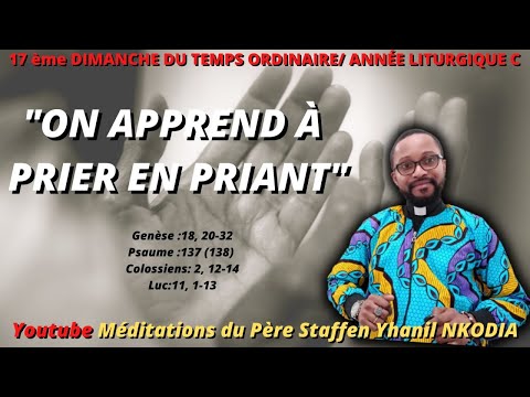 17 ème dimanche du Temps Ordinaire / Année Liturgique C : «ON APPREND À PRIER EN PRIANT»