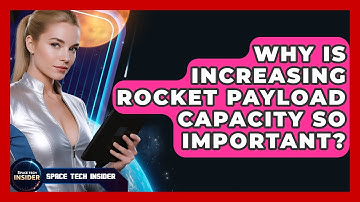Why Is Increasing Rocket Payload Capacity So Important? - Space Tech Insider