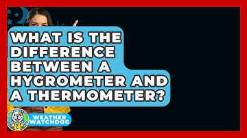 What Is The Difference Between A Hygrometer And A Thermometer? - Weather Watchdog
