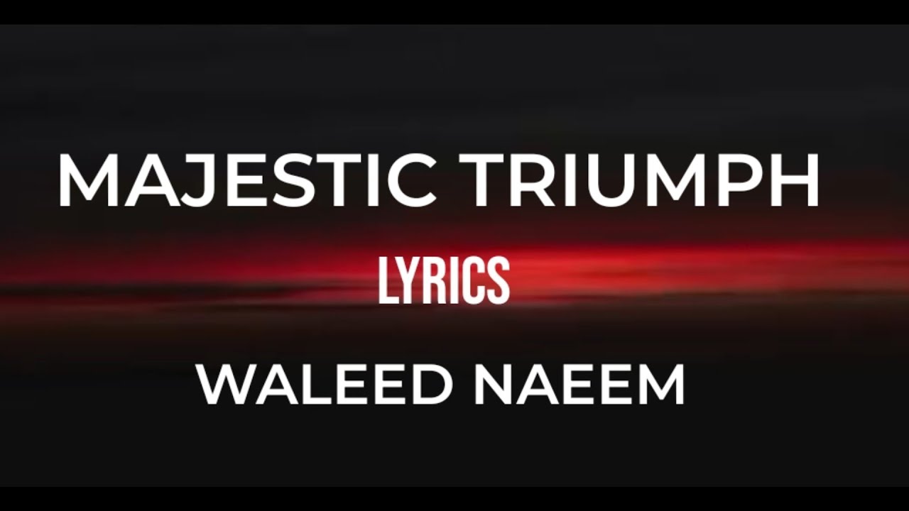 Majestic Triumph Lyrics By Waleed Naeem