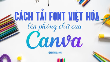 Cách tải font Việt hóa lên Canva - Ai cũng làm được