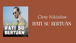 Cleny Nikijuluw - Hati Su Bertuan (Lirik Lagu)