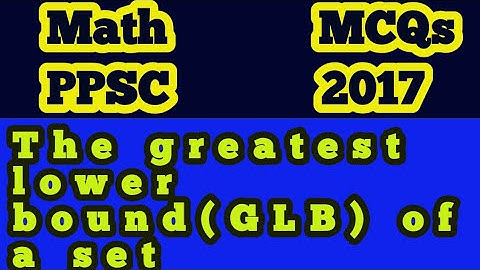 The greatest lower bound of a set || ppsc past papers of mathematics lecturer 2017