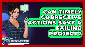 Can Timely Corrective Actions Save A Failing Project? - The Project Manager Toolkit