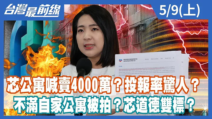 芯公寓喊卖4000万？投报率惊人？不满自家公寓被拍？芯道德双标？【台湾最前线】2024.05.09(上) - 天天要闻