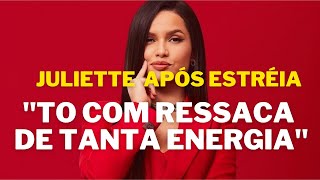 JULIETTE EXPLICA COMO SE SENTIU DURANTE SUA ESTRÉIA