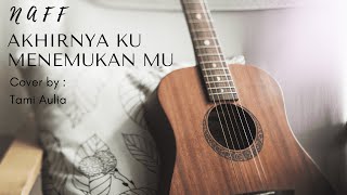 Akhirnya Ku Menemukan Mu - Naff || Tami Aulia Cover