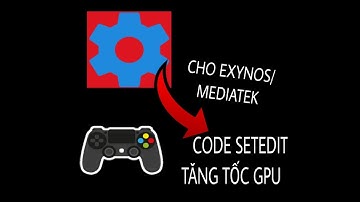 [Setedit] All Code Setedit Tăng Tốc Gpu Cho Chip Exynos/Mediatek Mới nhất 2023