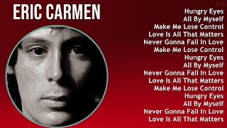 Eric Carmen 2025 MIX Top Hits - Hungry Eyes, All By Myself, Make Me Lose Control, Love Is All Th...