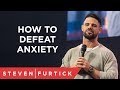 How To Defeat Anxiety | Pastor Steven Furtick