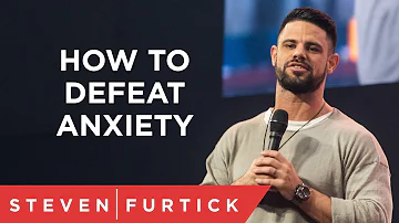 How To Defeat Anxiety | Pastor Steven Furtick