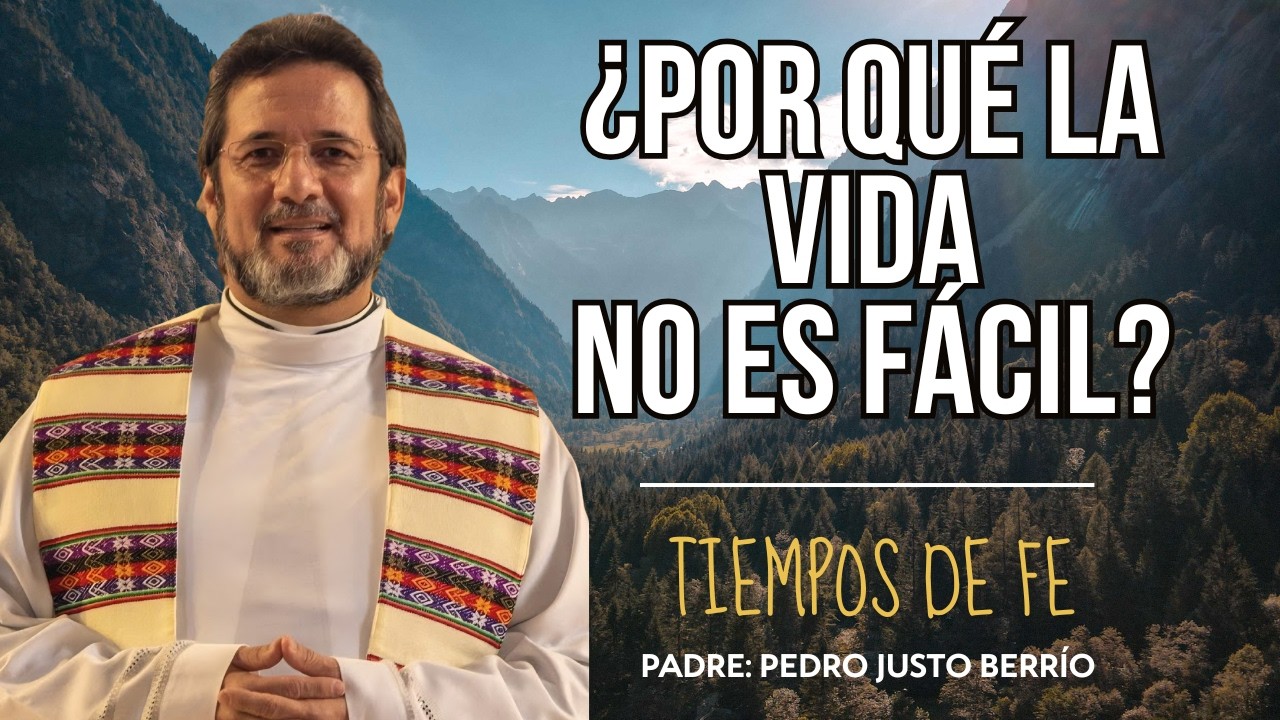 ¿Por qué la vida NO es fácil? | La respuesta que cambiará tu fe | Padre Pedro Justo Berrío