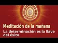 Meditación de la mañana: &quot;La determinación es la llave del éxito&quot;, con Esperanza Santos