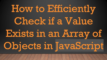How to Efficiently Check if a Value Exists in an Array of Objects in JavaScript