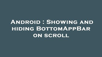 Android : Showing and hiding BottomAppBar on scroll