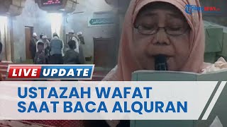 Detik-detik Ustazah Meninggal Dunia saat Lantunkan AlQuran kala Kajian di Masjid, Tiba-tiba Ambruk