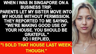 When I was on a business trip, my parents let my sister move into my house without permission.