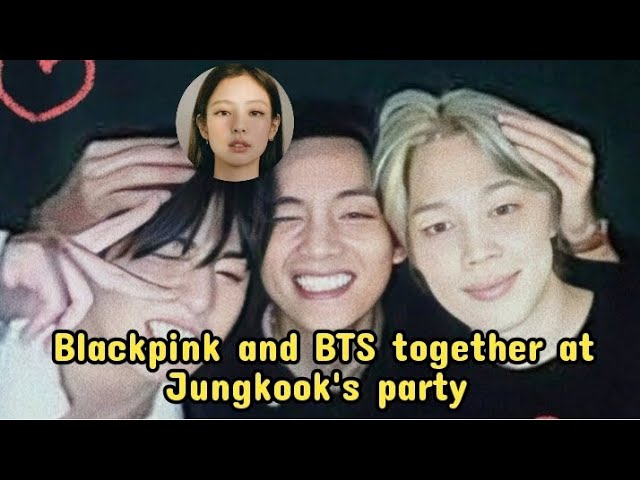 Blackpink u0026 BTS at Jungkook’s Party class=