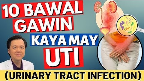 10 Bawal Gawin Kaya May UTI(Urinary Tract Infection). - By Doc Willie Ong