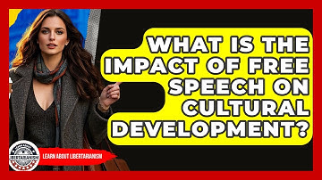 What Is The Impact Of Free Speech On Cultural Development? - Learn About Libertarianism
