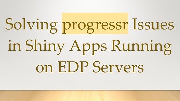 Solving progressr Issues in Shiny Apps Running on EDP Servers