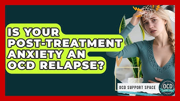 Is Your Post-treatment Anxiety An OCD Relapse? - OCD Support Space