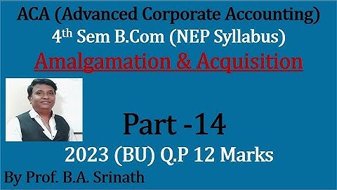 ACA 4th Sem B.Com(NEP Syllabus) Amalgamation & Acquisition 2022 Q.P (BU) 12 Marks By Srinath Sir