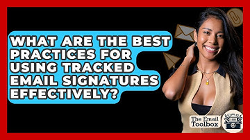 What Are The Best Practices For Using Tracked Email Signatures Effectively? - TheEmailToolbox.com