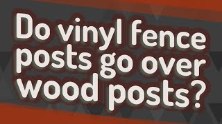 Do vinyl fence posts go over wood posts