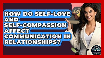 How Do Self-love And Self-compassion Affect Communication In Relationships? - Get Divorce Answers