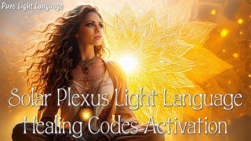 Solar Plexus Chakra Light Language Codes ✨ Healing, Balancing & Clearing Activation
