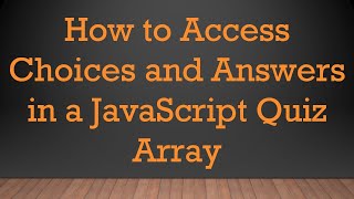 How to Access Choices and Answers in a JavaScript Quiz Array
