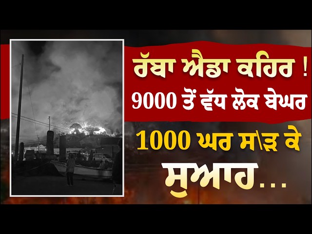 ਰੱਬਾ ਐਡਾ ਕਹਿਰ! 9000 ਤੋਂ ਵੱਧ ਲੋਕ ਬੇਘਰ, 1000 ਘਰ ਸ+ੜ ਕੇ ਸੁਆਹ...