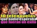 10 telenovelas que nadie esperaba fueran exito!! TOP 10